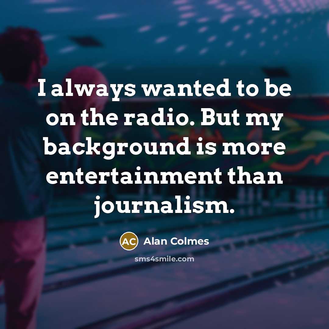 “I always wanted to be on the radio. But my…” quote by Alan Colmes