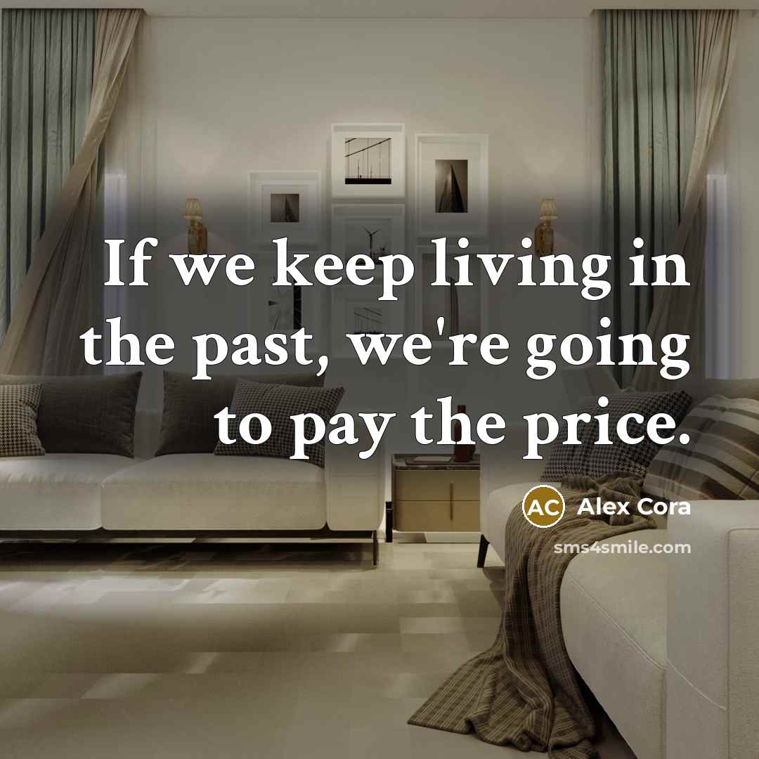 “If we keep living in the past, we're going to…” quote by Alex Cora
