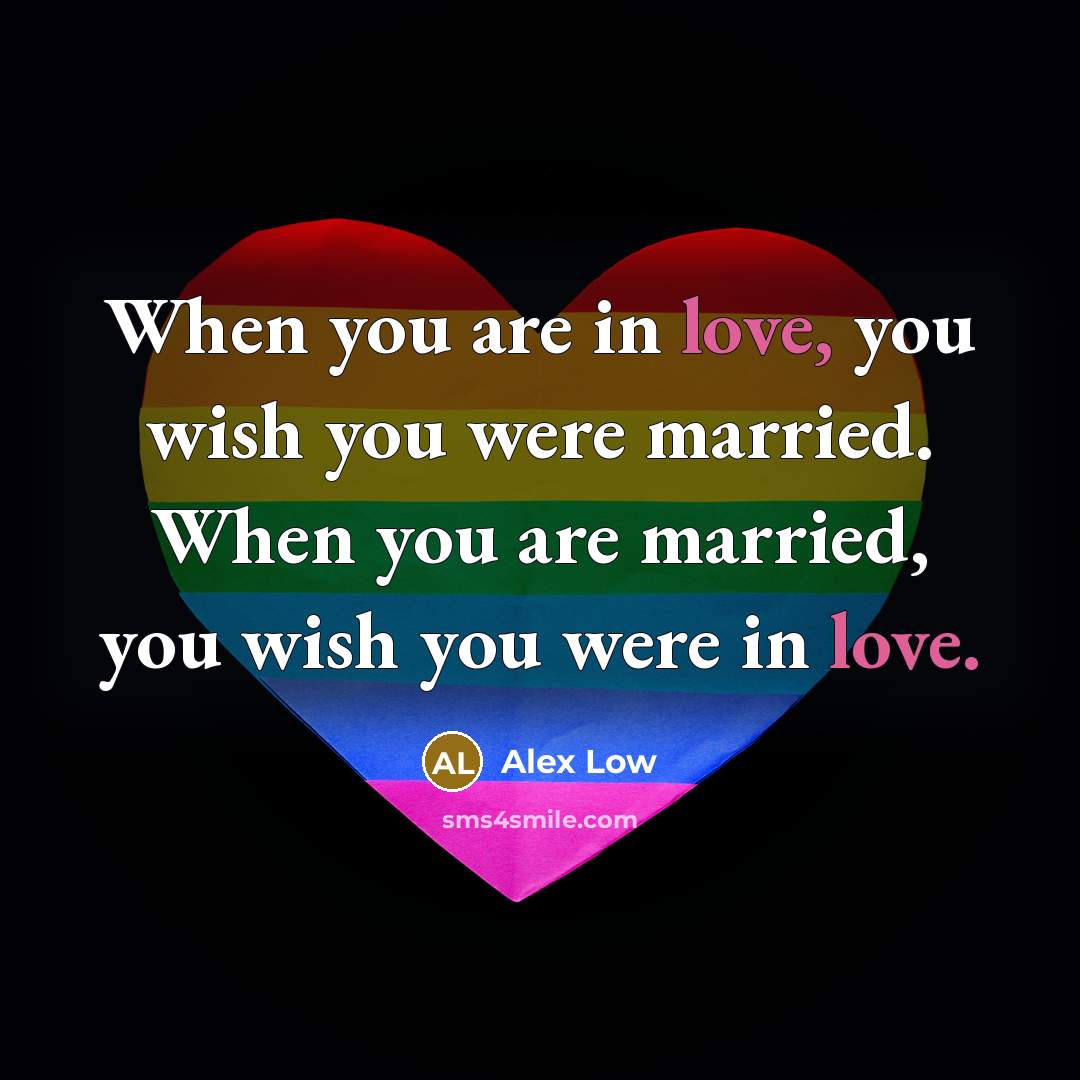 “When you are in love, you wish you were married.…” quote by Alex Low