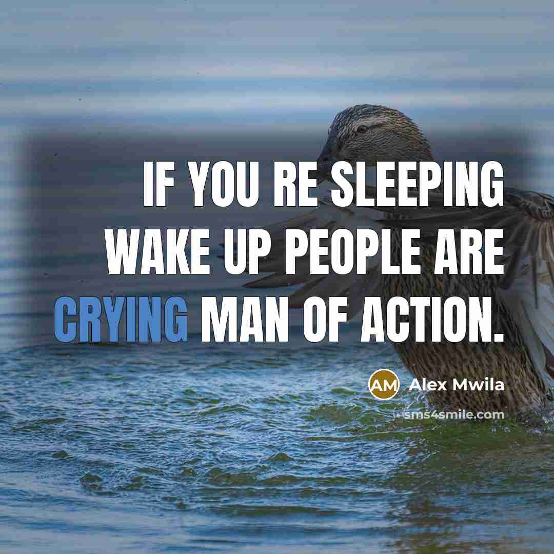“If you re sleeping wake up people are crying man of action.” quote by Alex Mwila