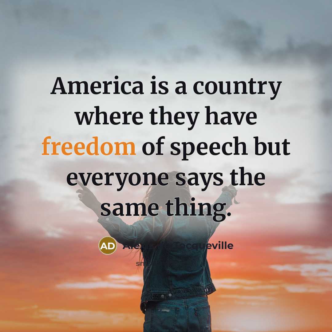 “America is a country where they have freedom of speech…” quote by Alexis de Tocqueville