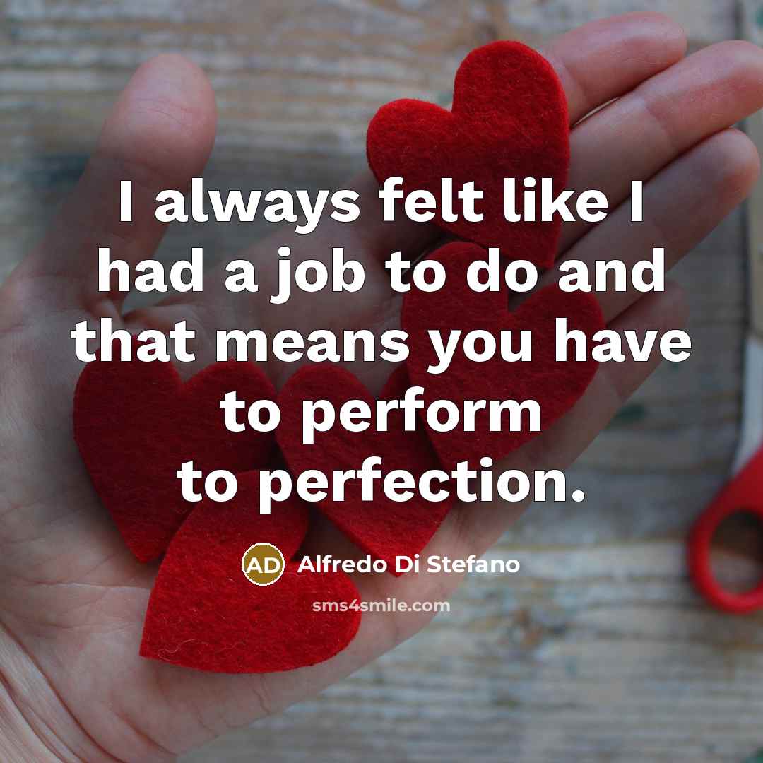 “I always felt like I had a job to do…” quote by Alfredo Di Stefano