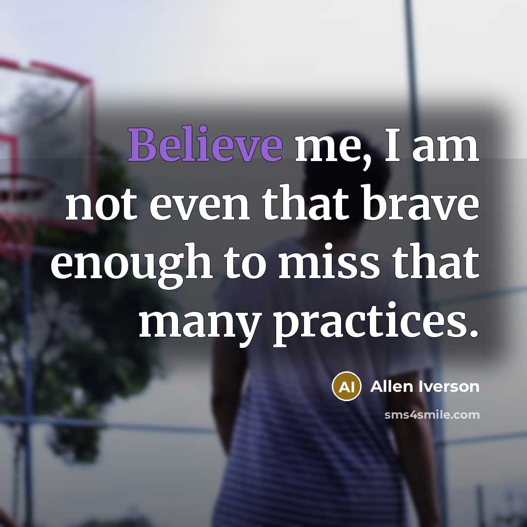 “Believe me, I am not even that brave enough to…” quote by Allen Iverson