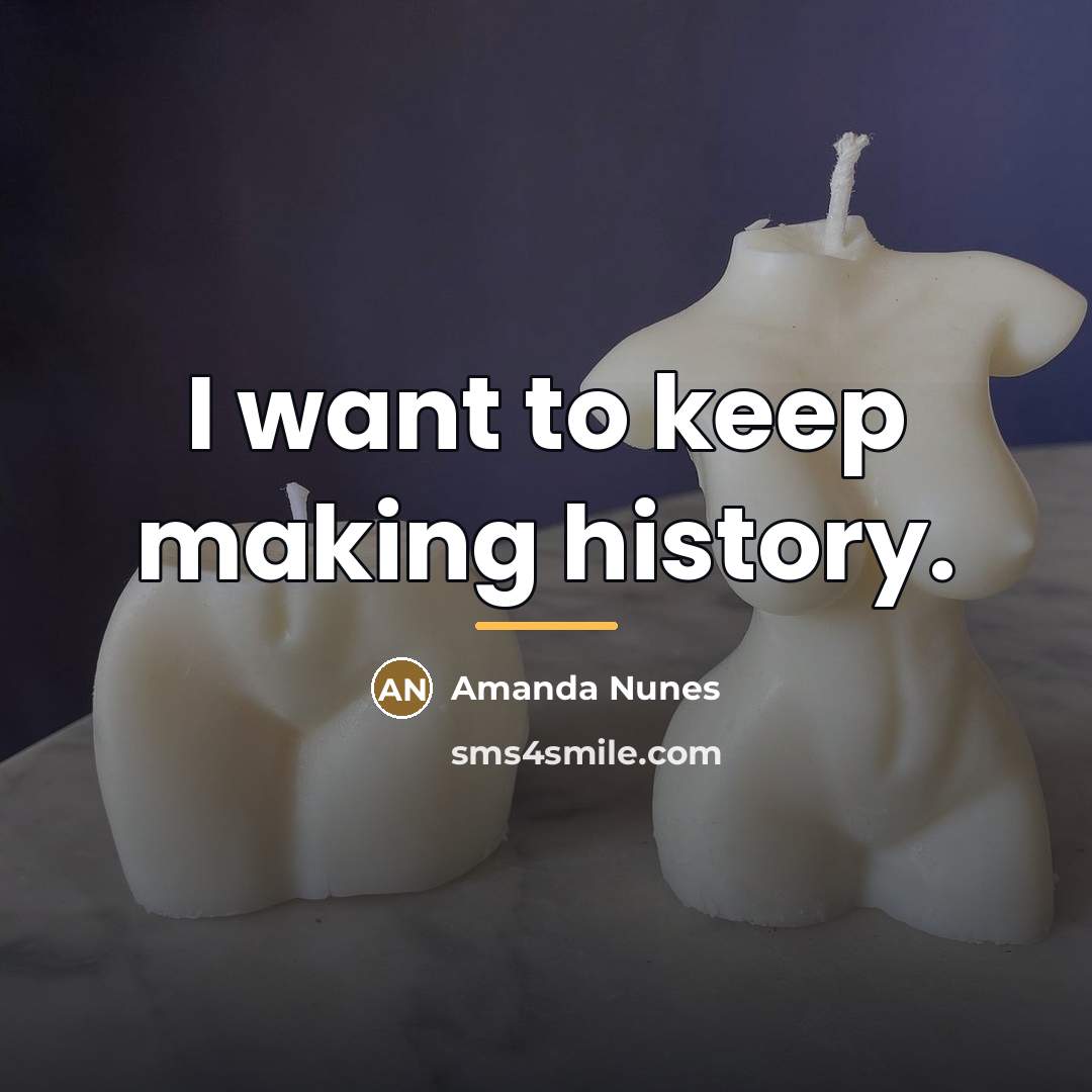 “I want to keep making history.…” quote by Amanda Nunes
