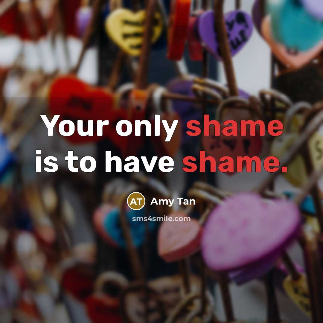 “Your only shame is to have shame.…” quote by Amy Tan
