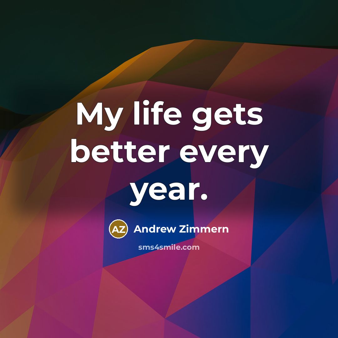 “My life gets better every year.…” quote by Andrew Zimmern