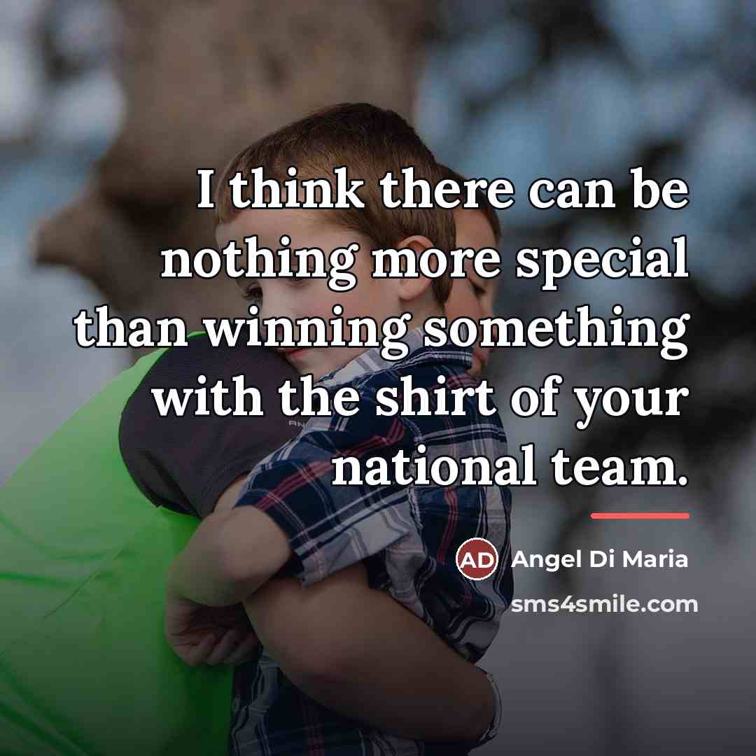 “I think there can be nothing more special than winning…” quote by Angel Di Maria