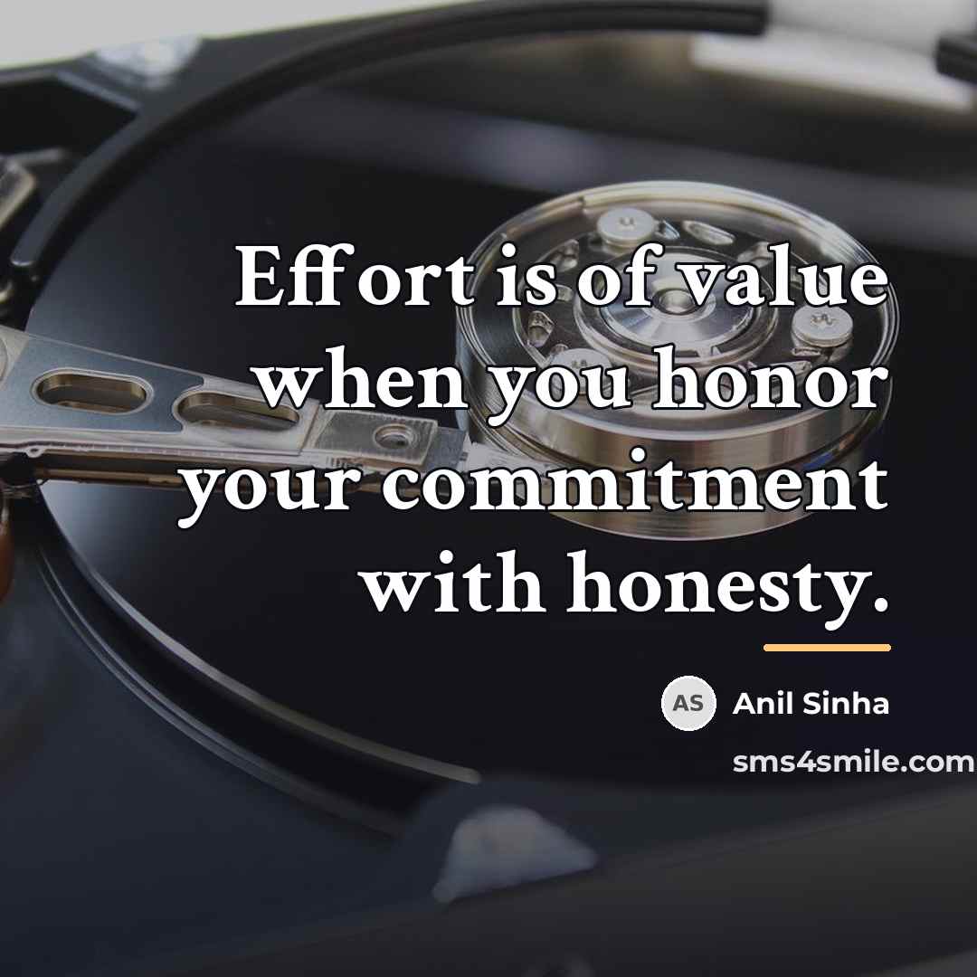 “Effort is of value when you honor your commitment with…” quote by Anil Sinha