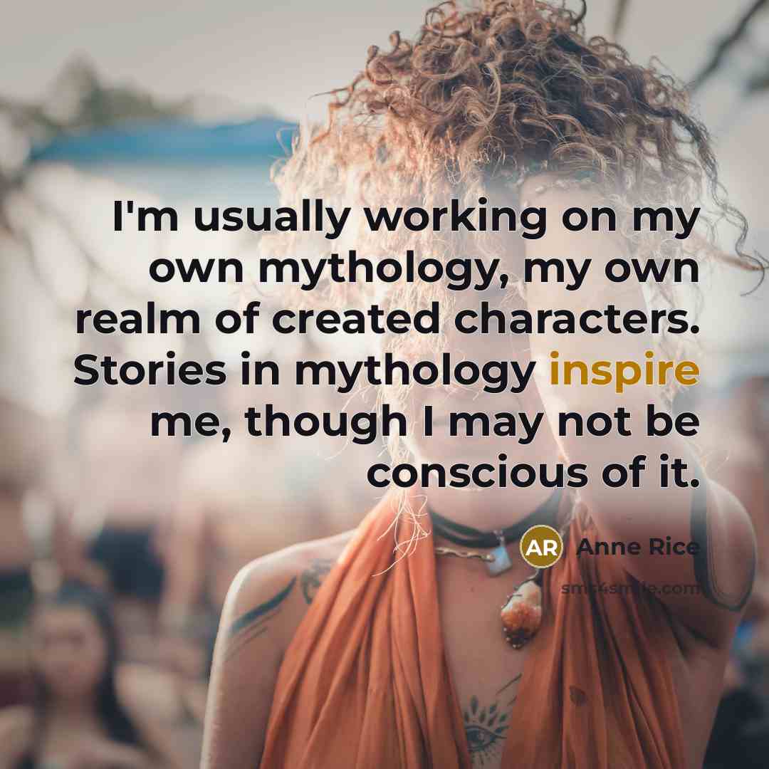 “I'm usually working on my own mythology, my own realm…” quote by Anne Rice