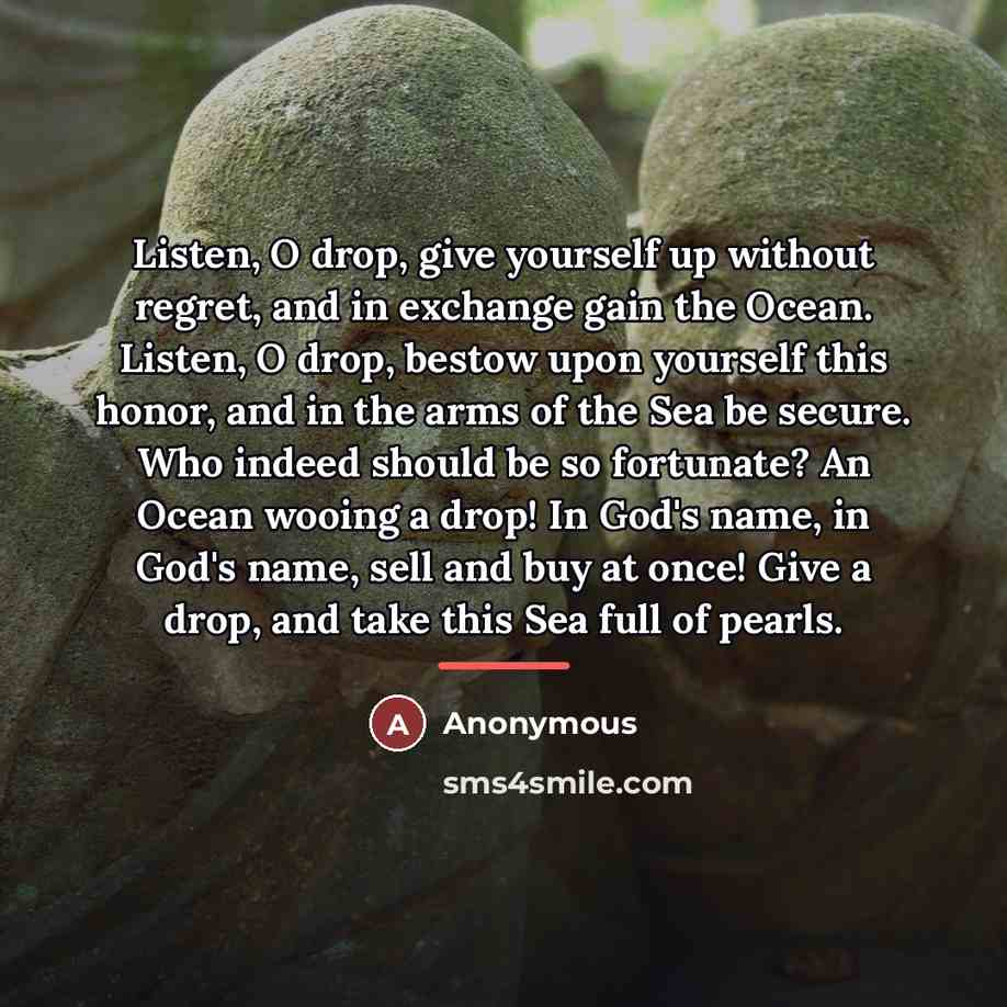 “Listen, O drop, give yourself up without regret, and in…” quote by Anonymous