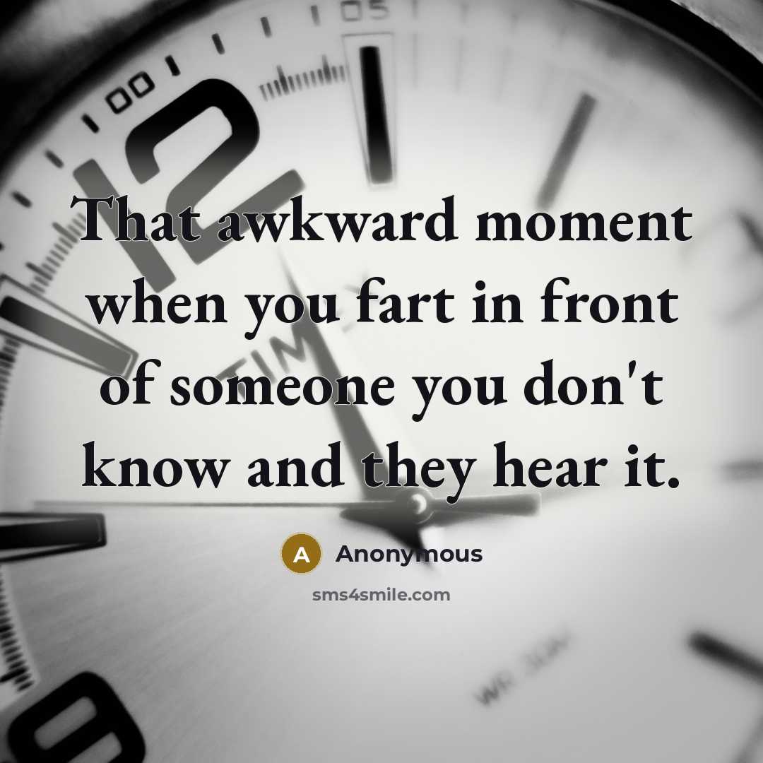 “That awkward moment when you fart in front of someone…” quote by Anonymous