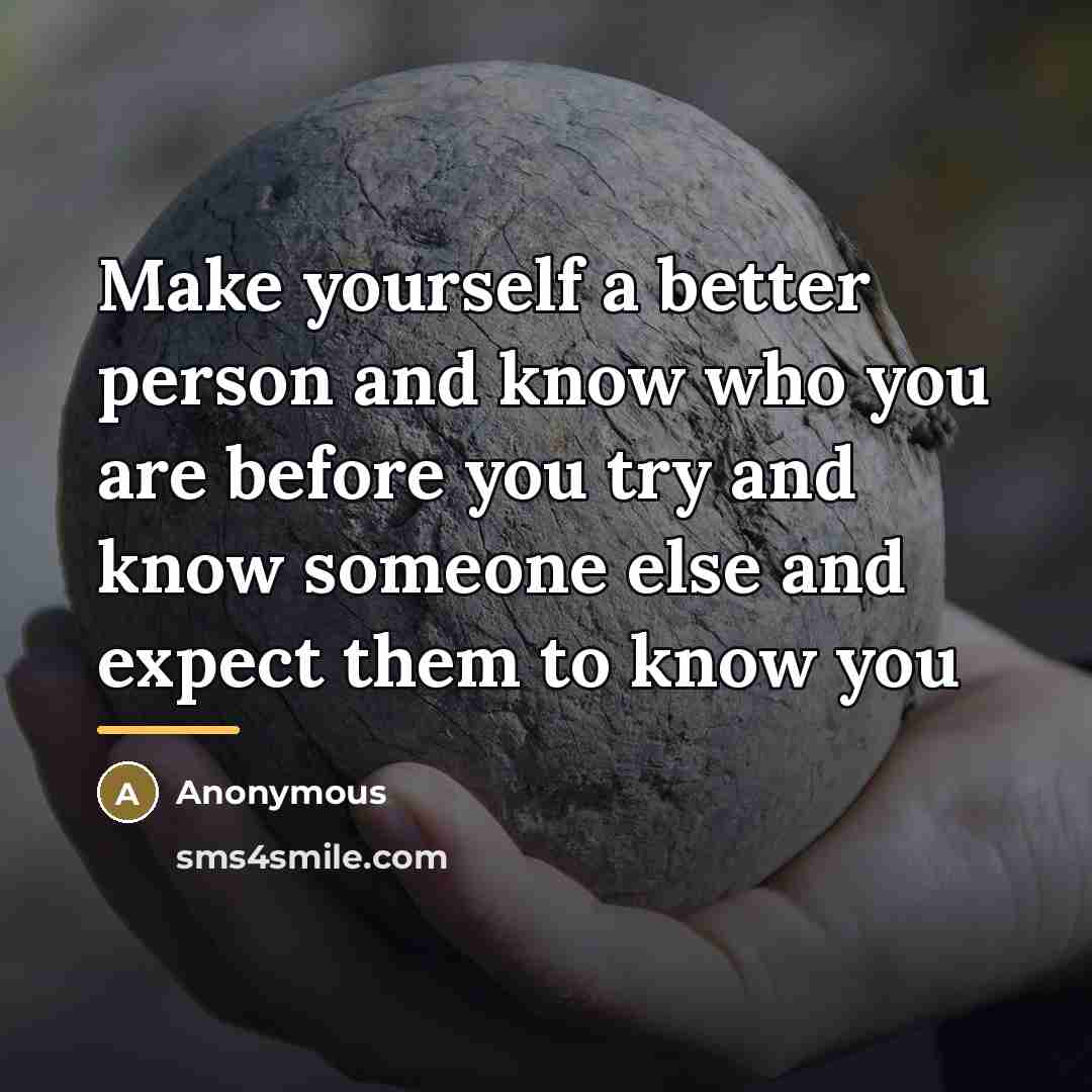 “Make yourself a better person and know who you are…” quote by Anonymous