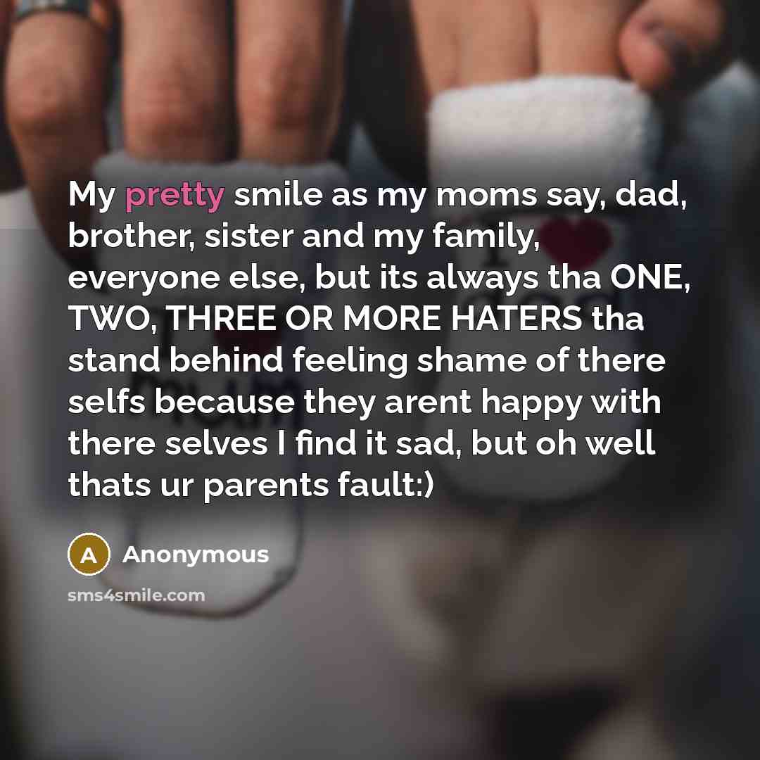“My pretty smile as my moms say, dad, brother, sister…” quote by Anonymous
