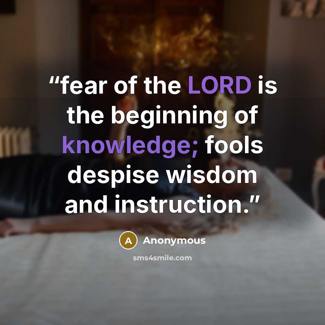 “fear of the LORD is the beginning of knowledge; fools despise wisdom and instruction.” quote by Anonymous