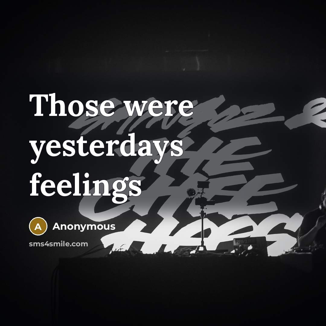 “Those were yesterdays feelings” quote by Anonymous