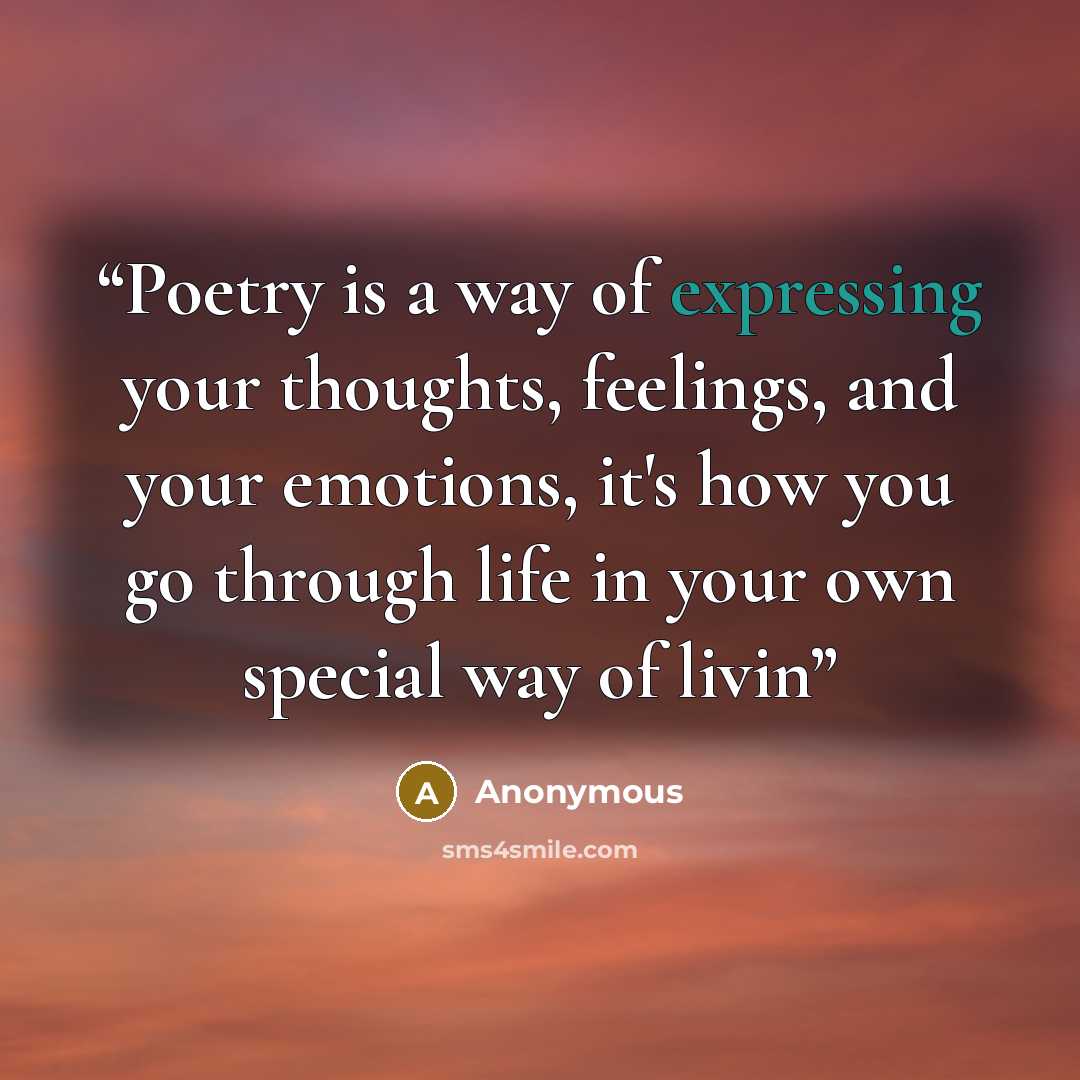 “Poetry is a way of expressing your thoughts, feelings, and your emotions, it's how you go through life in your own special way of livin” quote by Anonymous