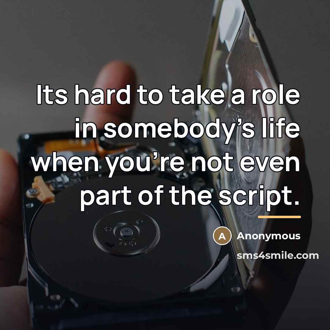 “Its hard to take a role in somebody's life when…” quote by Anonymous