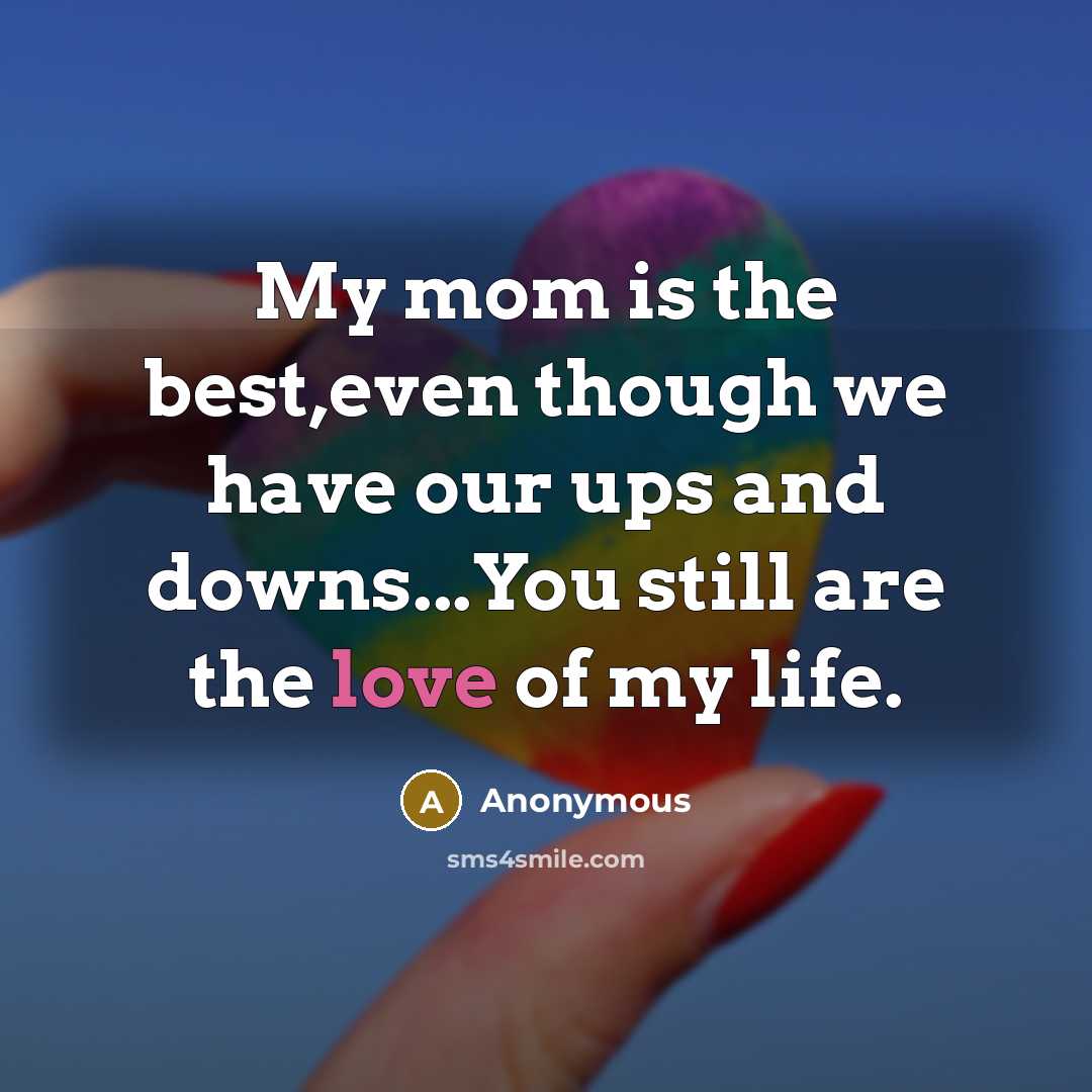 “My mom is the best,even though we have our ups…” quote by Anonymous