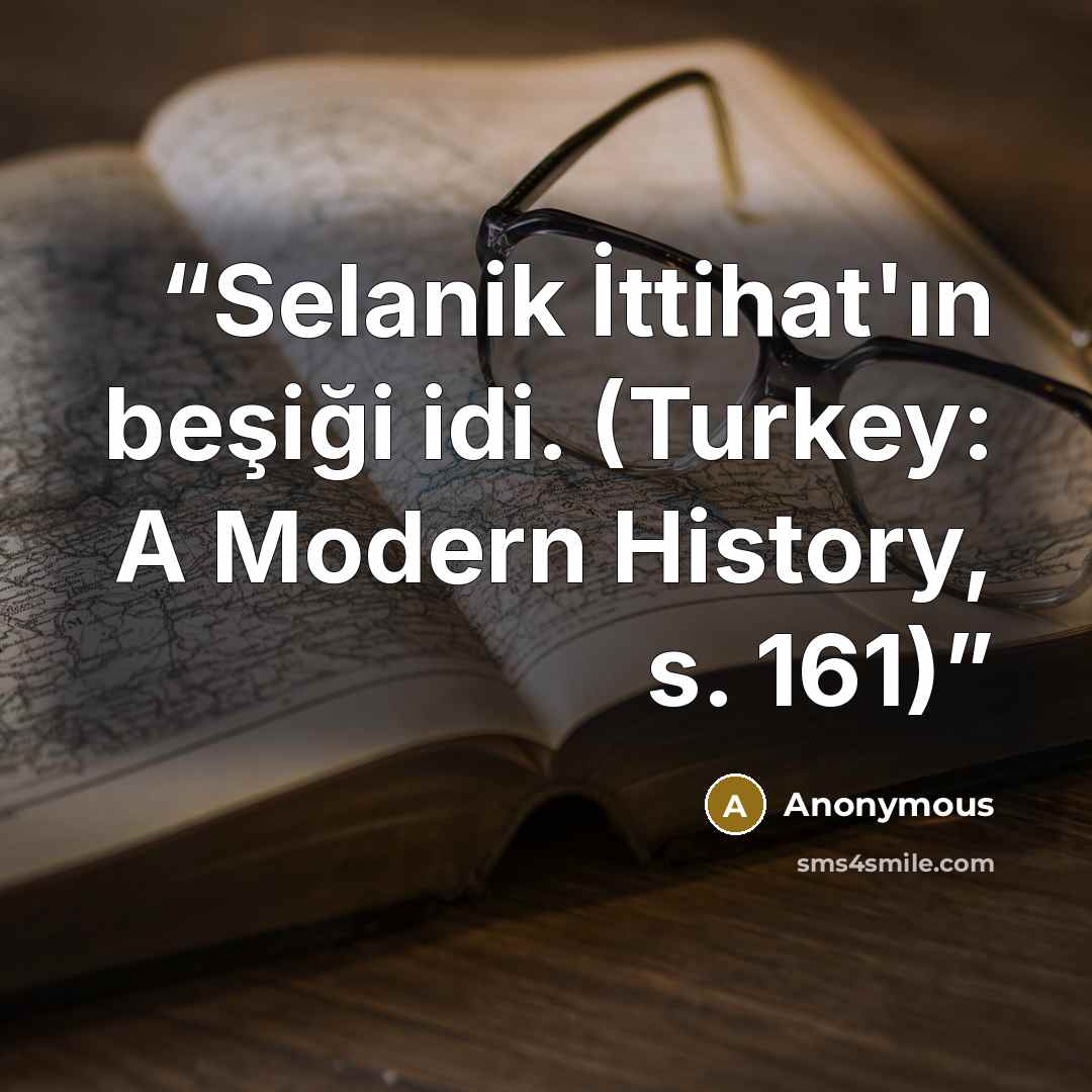 “Selanik İttihat'ın beşiği idi. (Turkey: A Modern History, s. 161)” quote by Anonymous