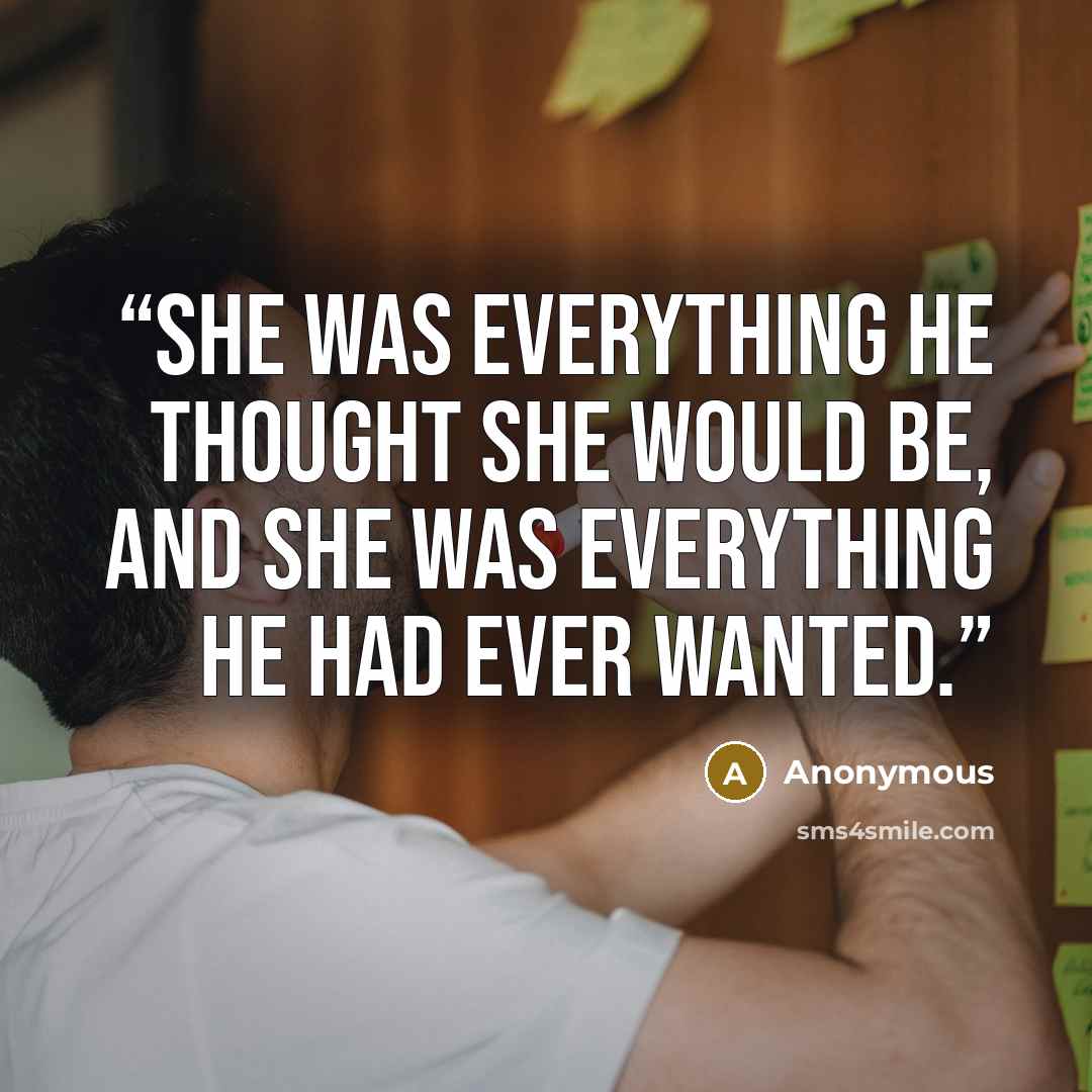 “She was everything he thought she would be, and she was everything he had ever wanted.” quote by Anonymous