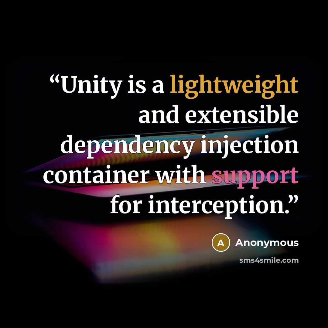 “Unity is a lightweight and extensible dependency injection container with support for interception.” quote by Anonymous