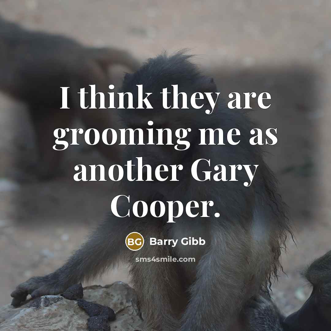 “I think they are grooming me as another Gary Cooper.” quote by Barry Gibb
