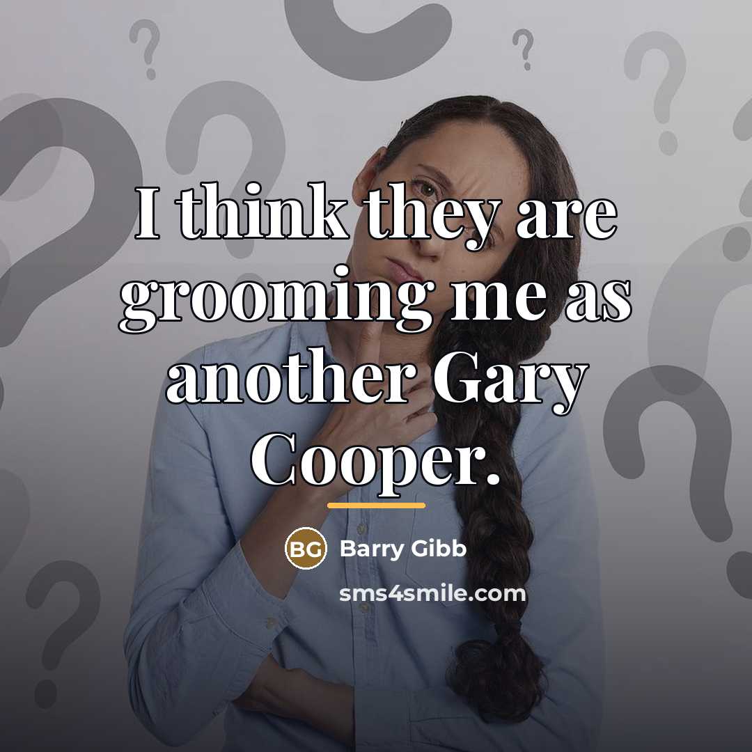 “I think they are grooming me as another Gary Cooper.…” quote by Barry Gibb