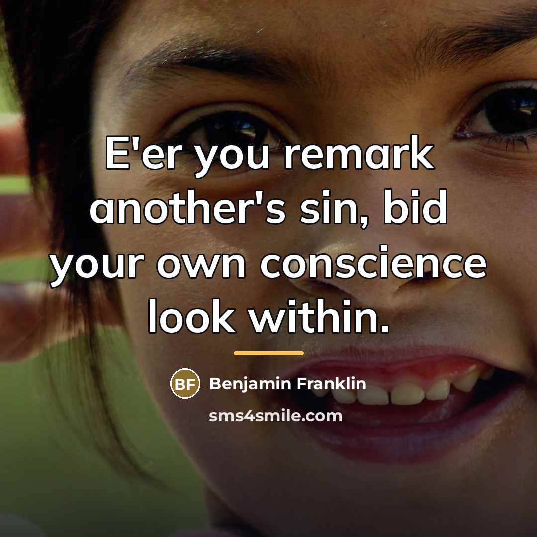 “E'er you remark another's sin, bid your own conscience look…” quote by Benjamin Franklin
