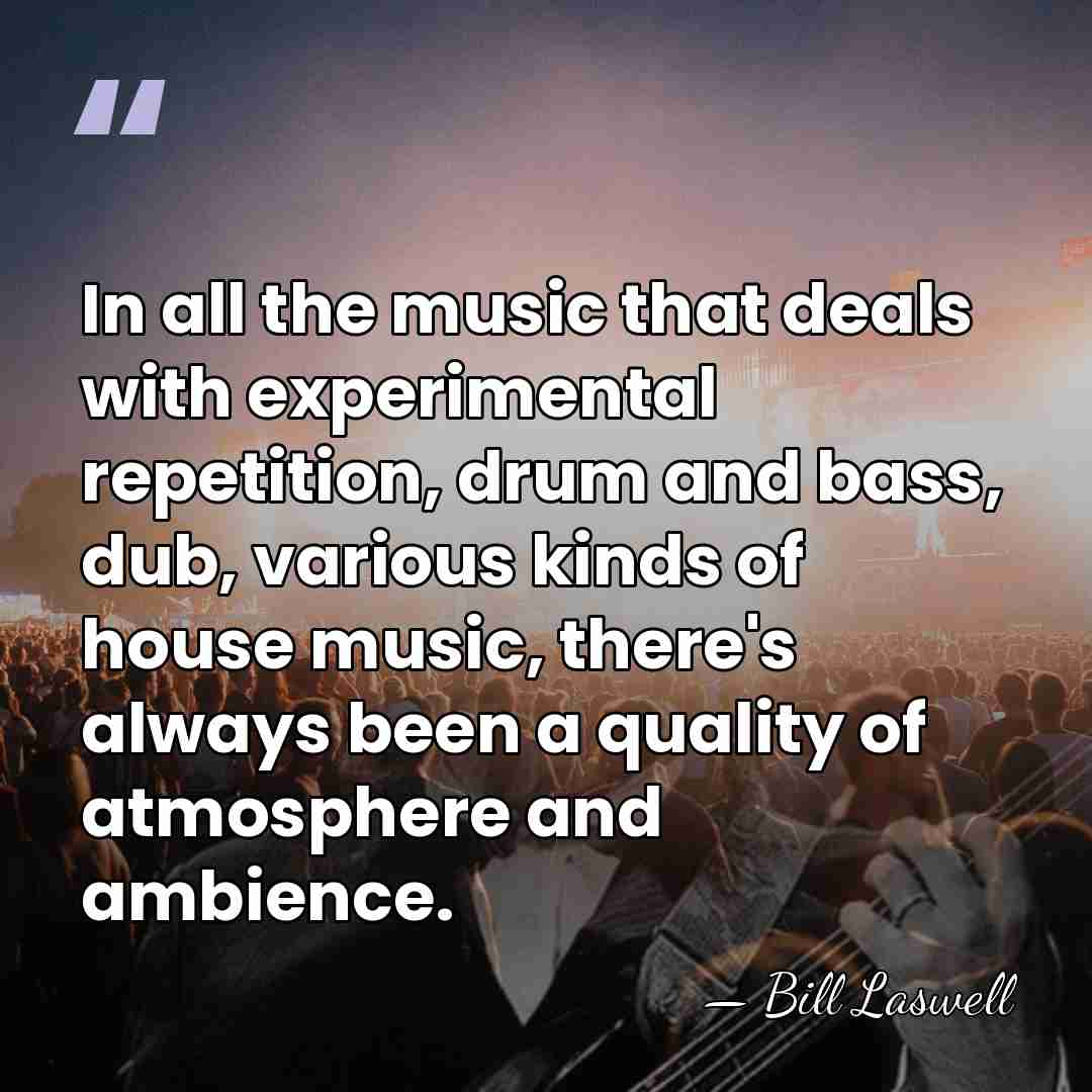 In all the music that deals with experimental repetition, drum and bass,&hellip; - Bill Laswell