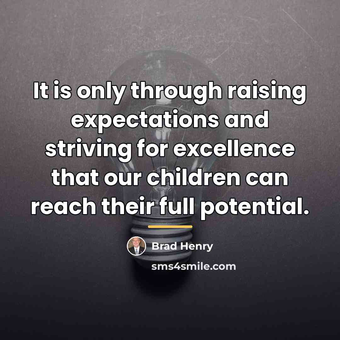 “It is only through raising expectations and striving for excellence…” quote by Brad Henry