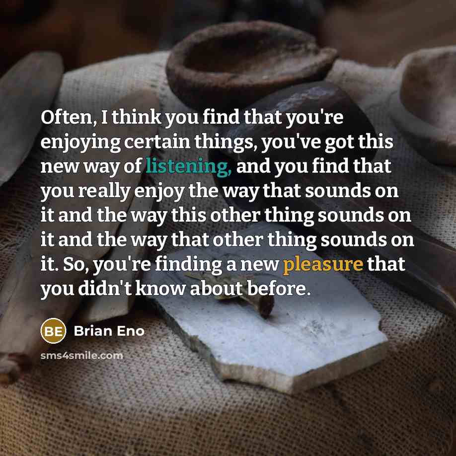 “Often, I think you find that you're enjoying certain things,…” quote by Brian Eno