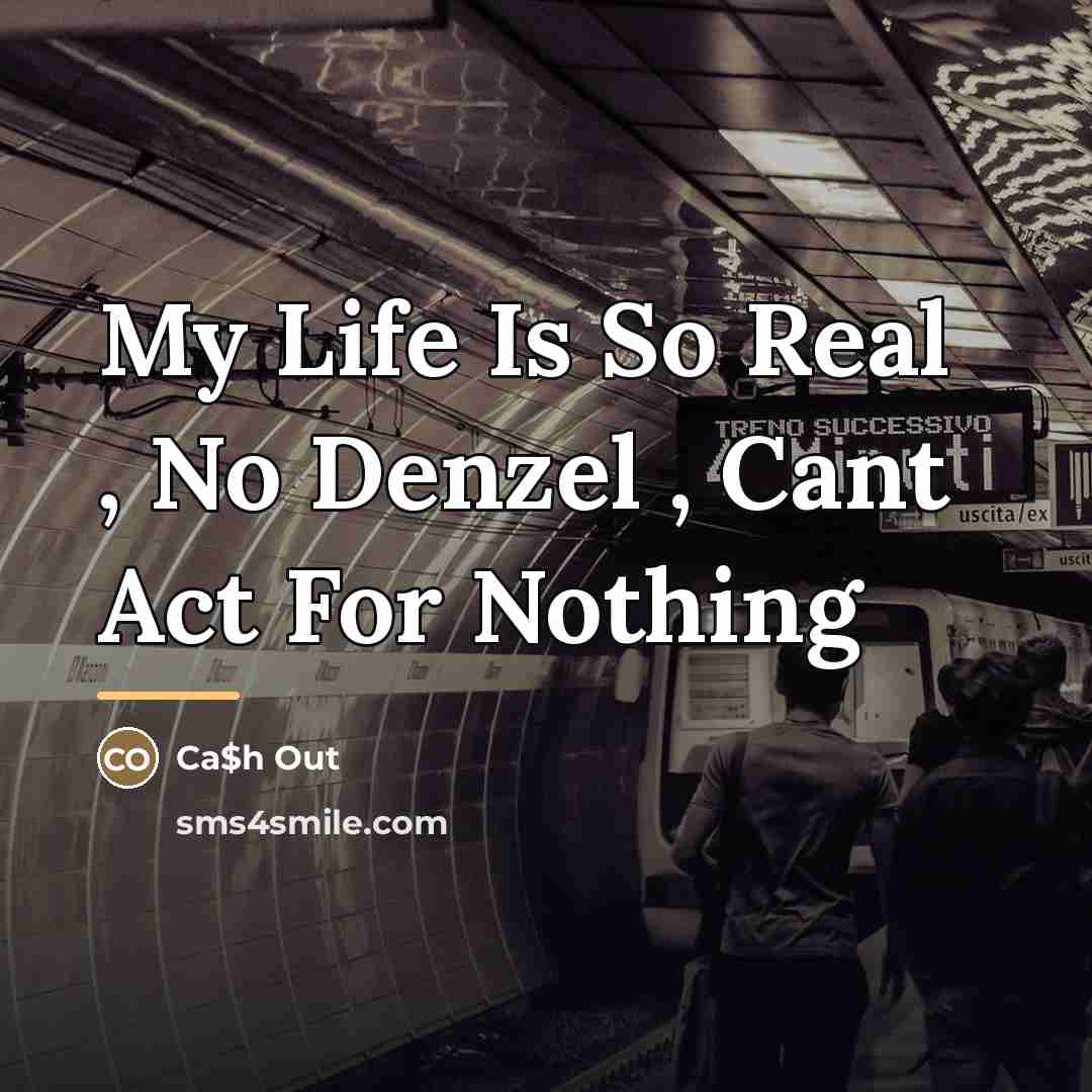 “My Life Is So Real , No Denzel , Cant…” quote by Ca$h Out