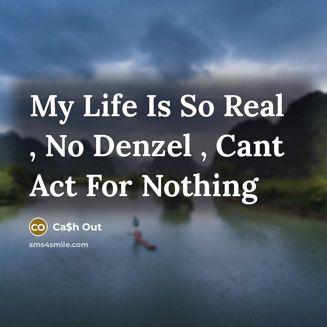 “My Life Is So Real , No Denzel , Cant Act For Nothing” quote by Ca$h Out