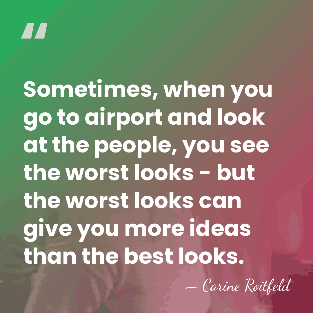 Sometimes, when you go to airport and look at the people, you&hellip; - Carine Roitfeld