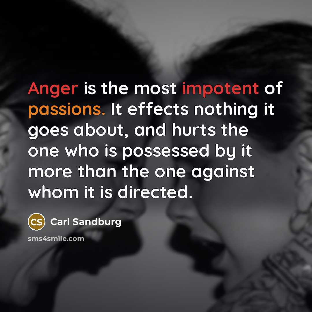 “Anger is the most impotent of passions. It effects nothing…” quote by Carl Sandburg