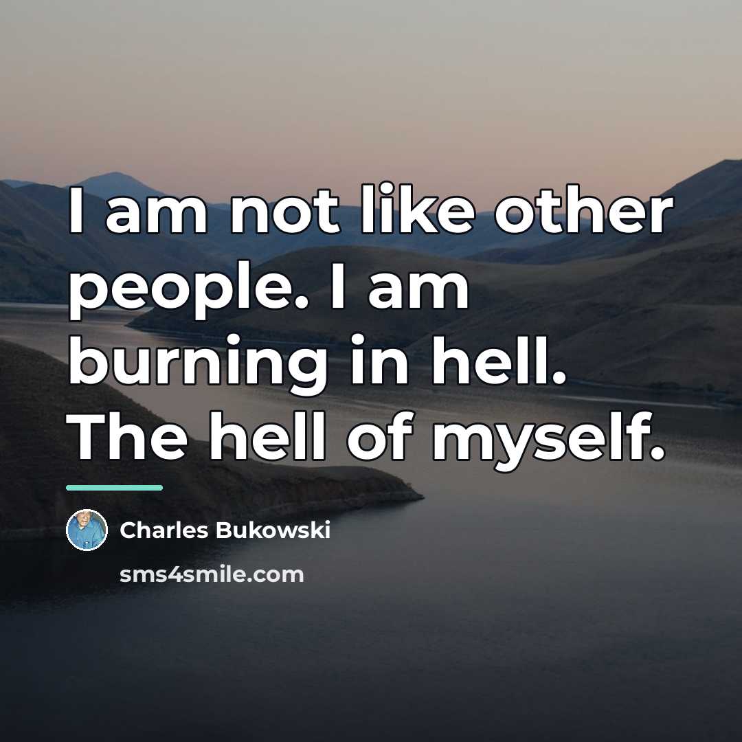 “I am not like other people. I am burning in…” quote by Charles Bukowski