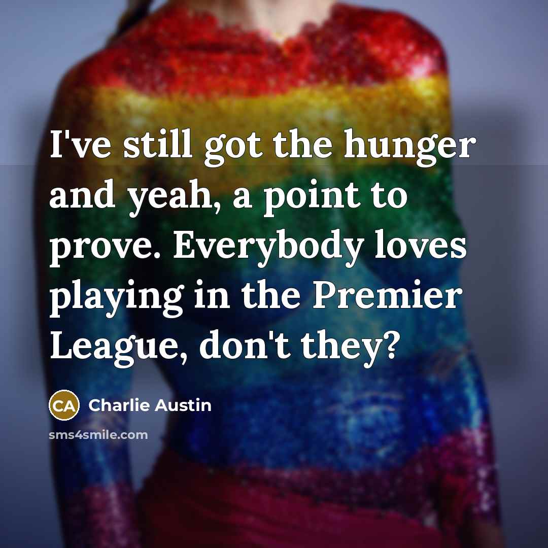 “I've still got the hunger and yeah, a point to…” quote by Charlie Austin