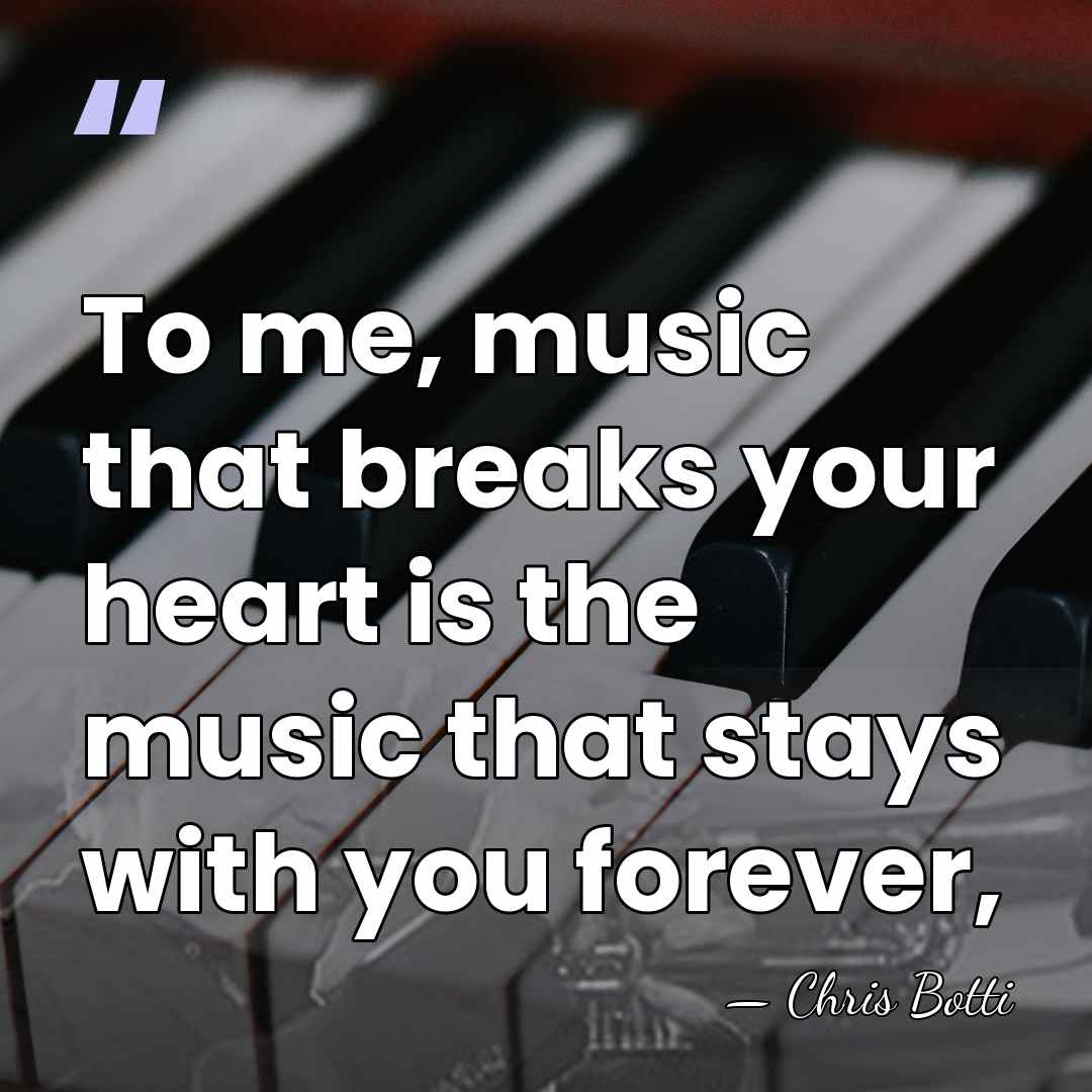 To me, music that breaks your heart is the music that stays&hellip; - Chris Botti
