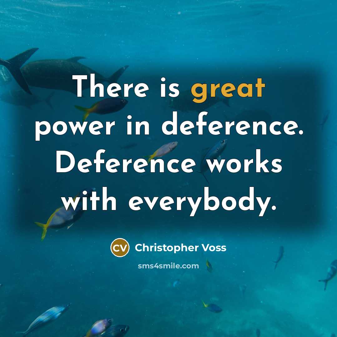 “There is great power in deference. Deference works with everybody.…” quote by Christopher Voss