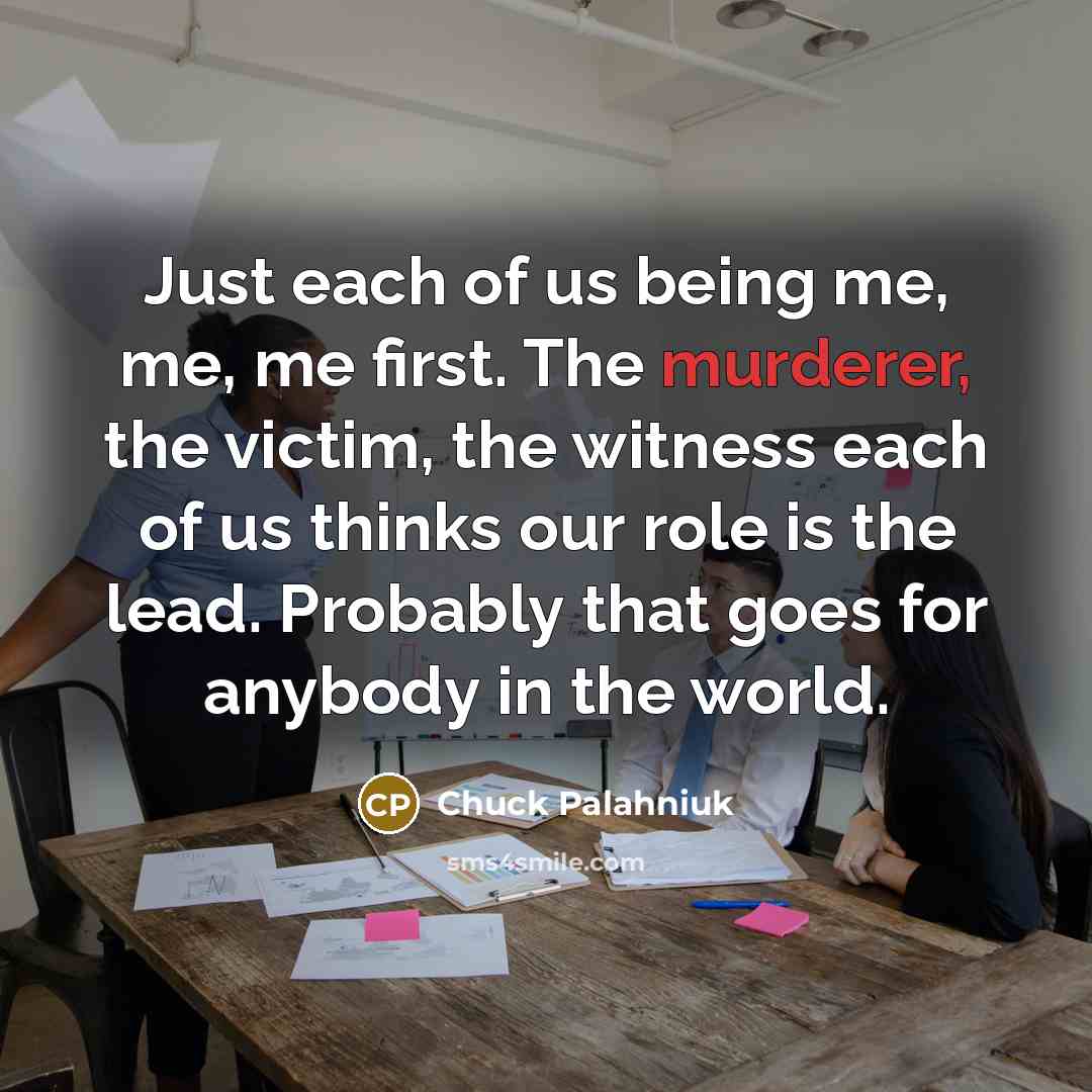 “Just each of us being me, me, me first. The…” quote by Chuck Palahniuk
