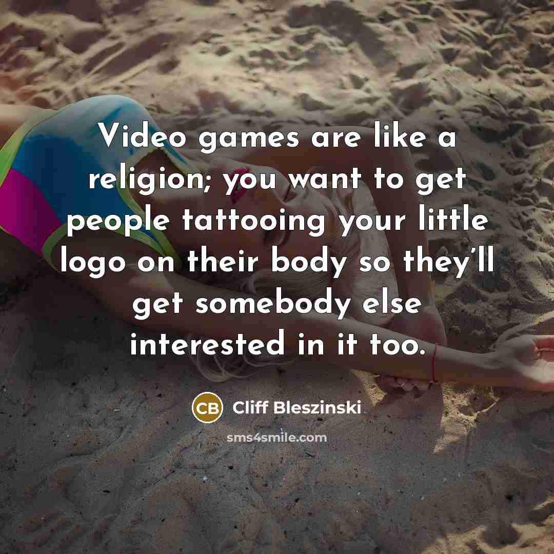 “Video games are like a religion; you want to get…” quote by Cliff Bleszinski