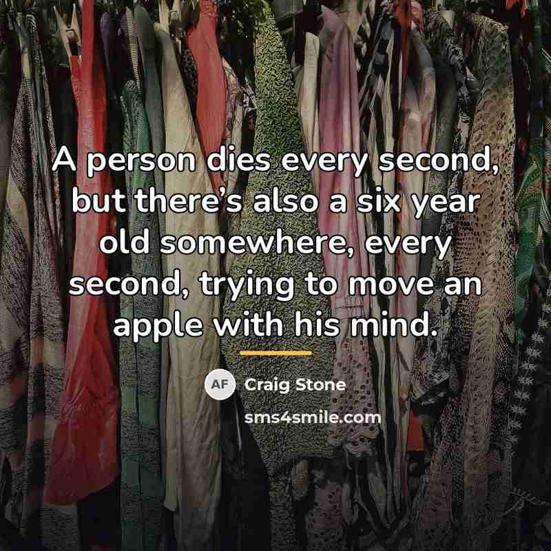 “A person dies every second, but there’s also a six…” quote by Craig Stone
