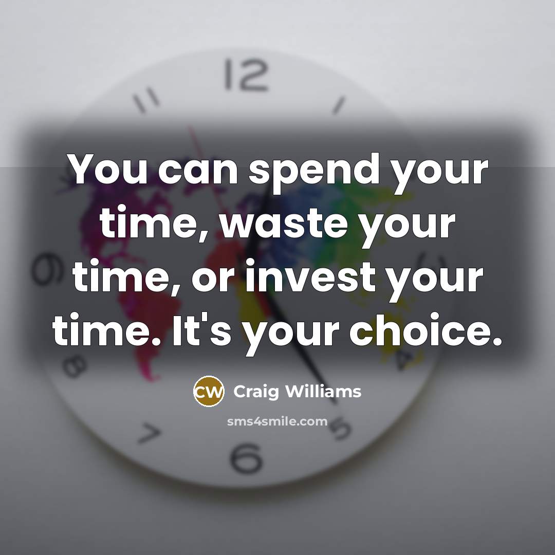 “You can spend your time, waste your time, or invest…” quote by Craig Williams