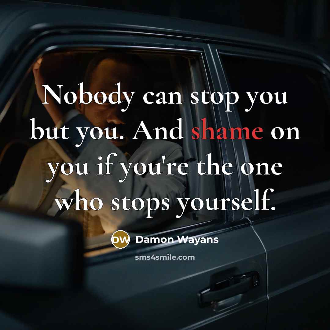 “Nobody can stop you but you. And shame on you if you're the one who stops yourself.” quote by Damon Wayans
