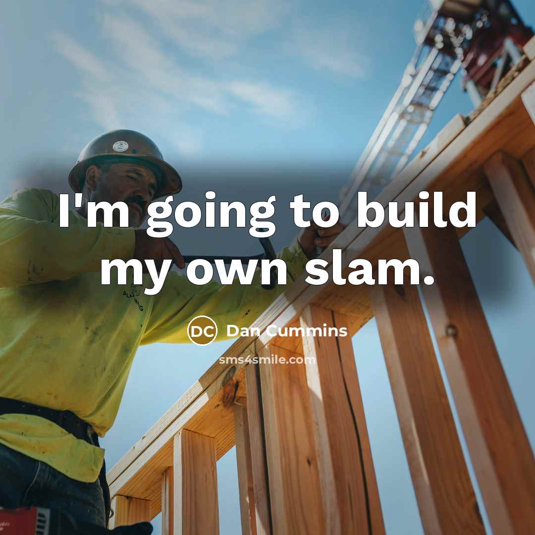 “I'm going to build my own slam.” quote by Dan Cummins