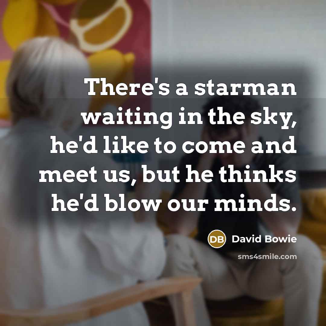 “There's a starman waiting in the sky, he'd like to…” quote by David Bowie
