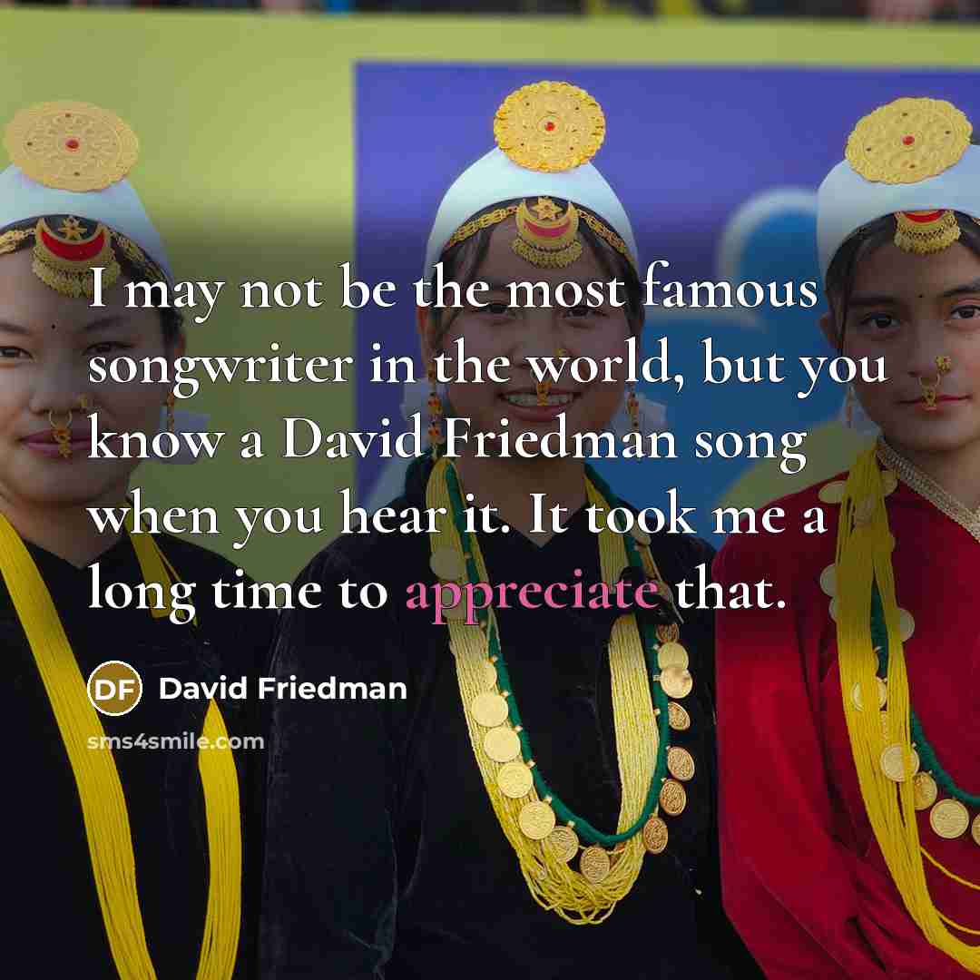 “I may not be the most famous songwriter in the…” quote by David Friedman