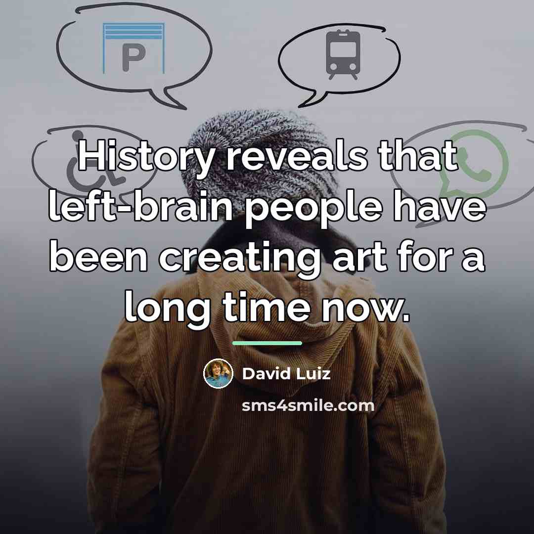 “History reveals that left-brain people have been creating art for…” quote by David Luiz