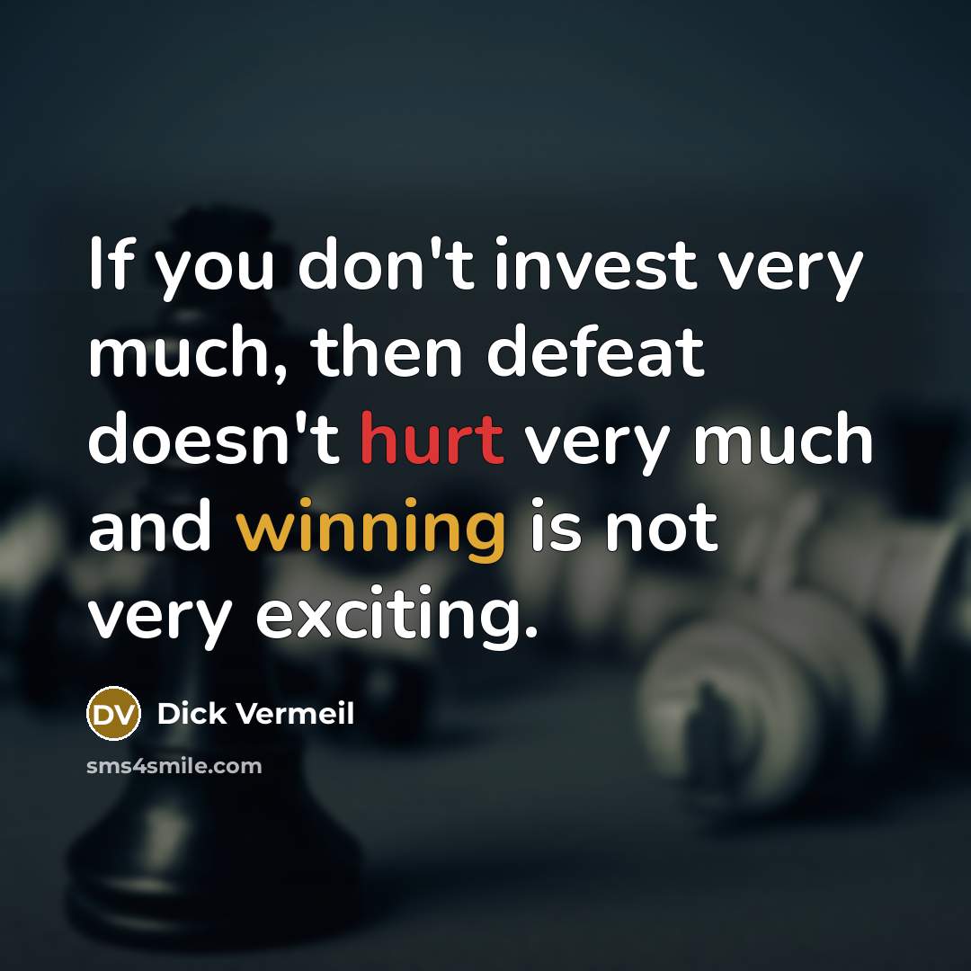 “If you don't invest very much, then defeat doesn't hurt…” quote by Dick Vermeil