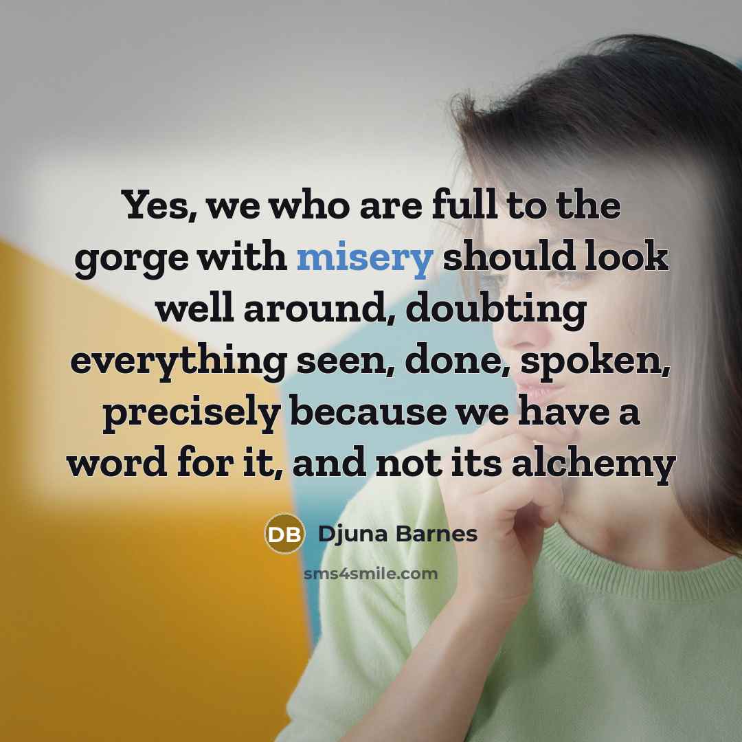“Yes, we who are full to the gorge with misery…” quote by Djuna Barnes